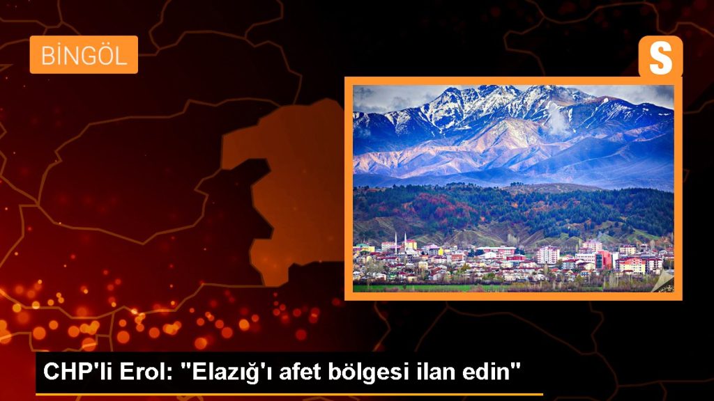 CHP’li Erol: “Elazığ’ı Afet Bölgesi İlan Edin”