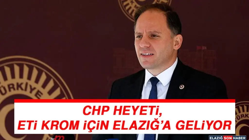 CHP Heyeti, ETİ Krom İçin Elazığ’a Geliyor