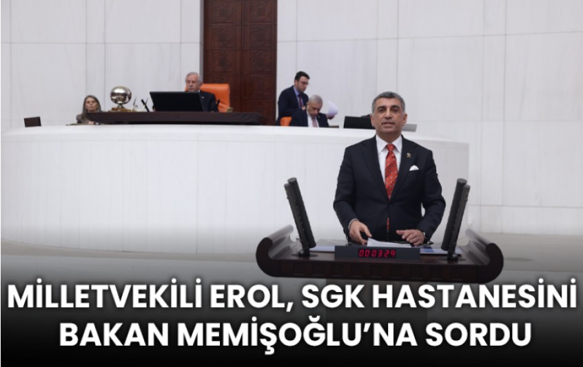 Milletvekili Erol, SGK Hastanesini Bakan Memişoğlu’na Sordu